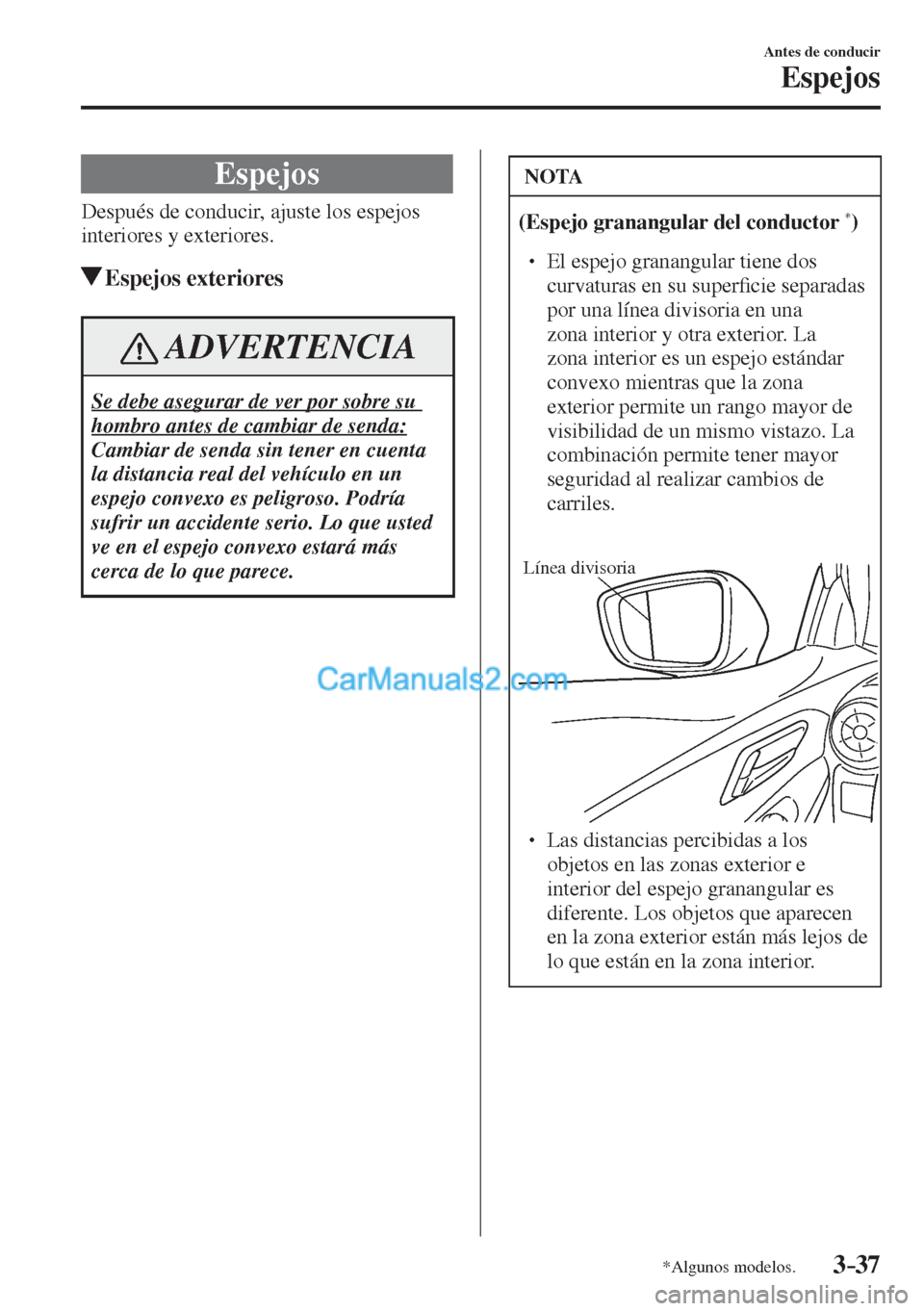 MAZDA MODEL 2 2017  Manual del propietario (in Spanish) 3–37
Antes de conducir
Espejos
*Algunos modelos.
      E s p e j o s
    Después de conducir, ajuste los espejos 
interiores y exteriores.
         Espejos  exteriores
 ADVERTENCIA
 Se debe asegura