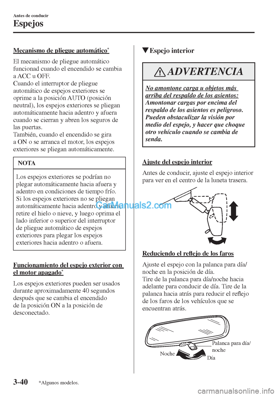 MAZDA MODEL 2 2017  Manual del propietario (in Spanish) 3–40
Antes de conducir
Espejos
*Algunos modelos.
  Mecanismo de pliegue automático * 
    El  mecanismo  de  pliegue  automático 
funcionad cuando el encendido se cambia 
a ACC u OFF.
  Cuando el 