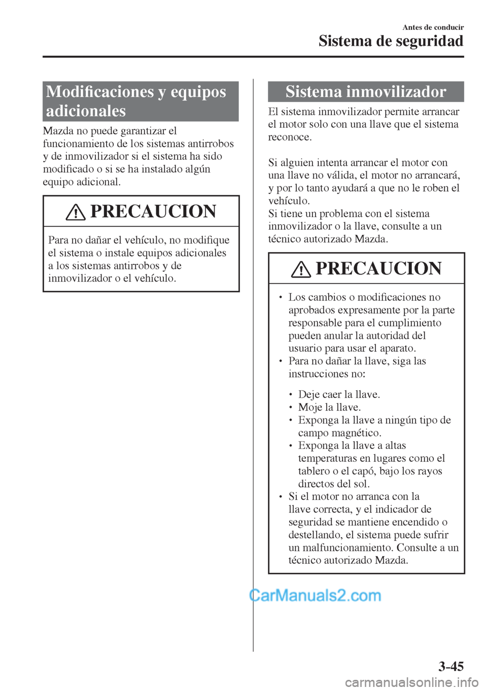 MAZDA MODEL 2 2017  Manual del propietario (in Spanish) 3–45
Antes de conducir
Sistema de seguridad
      M o d i�¿ caciones y equipos 
adicionales
    Mazda  no  puede  garantizar  el 
funcionamiento de los sistemas antirrobos 
y de inmovilizador si el