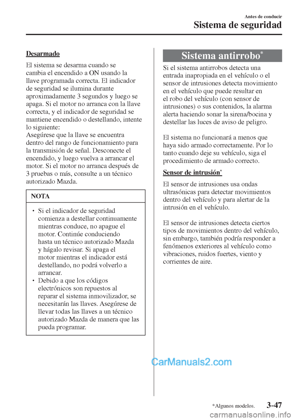 MAZDA MODEL 2 2017  Manual del propietario (in Spanish) 3–47
Antes de conducir
Sistema de seguridad
*Algunos modelos.
  Desarmado
    El sistema se desarma cuando se 
cambia el encendido a ON usando la 
llave programada correcta. El indicador 
de segurid