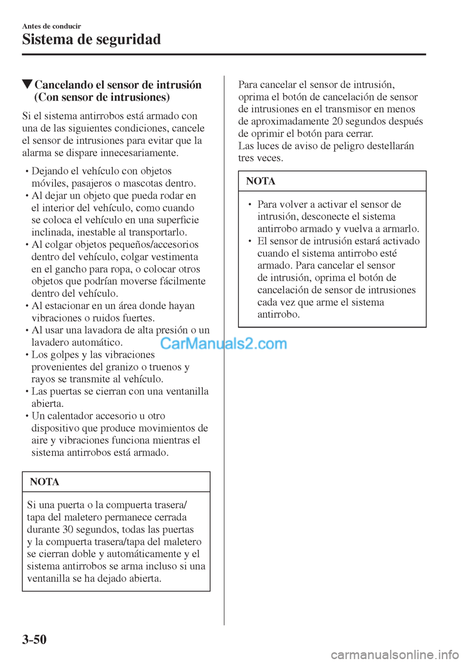 MAZDA MODEL 2 2017  Manual del propietario (in Spanish) 3–50
Antes de conducir
Sistema de seguridad
            Cancelando el sensor de intrusión 
(Con sensor de intrusiones)
    Si el sistema antirrobos está armado con 
una de las siguientes condicion