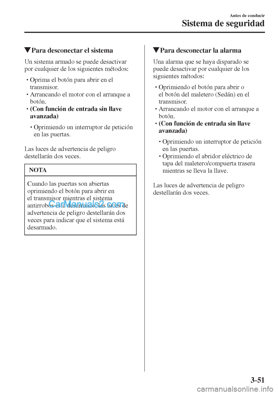 MAZDA MODEL 2 2017  Manual del propietario (in Spanish) 3–51
Antes de conducir
Sistema de seguridad
          Para desconectar el sistema
    Un sistema armado se puede desactivar 
por cualquier de los siguientes métodos:
  � �
�
�
� �� Oprima el 