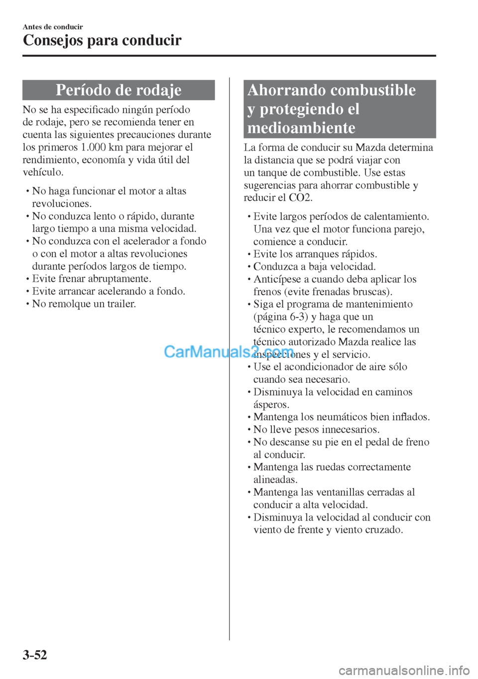 MAZDA MODEL 2 2017  Manual del propietario (in Spanish) 3–52
Antes de conducir
Consejos para conducir
      Período  de  rodaje
              N o   s e   h a   e s p e c i�¿ cado ningún período 
de rodaje, pero se recomienda tener en 
cuenta las sigu