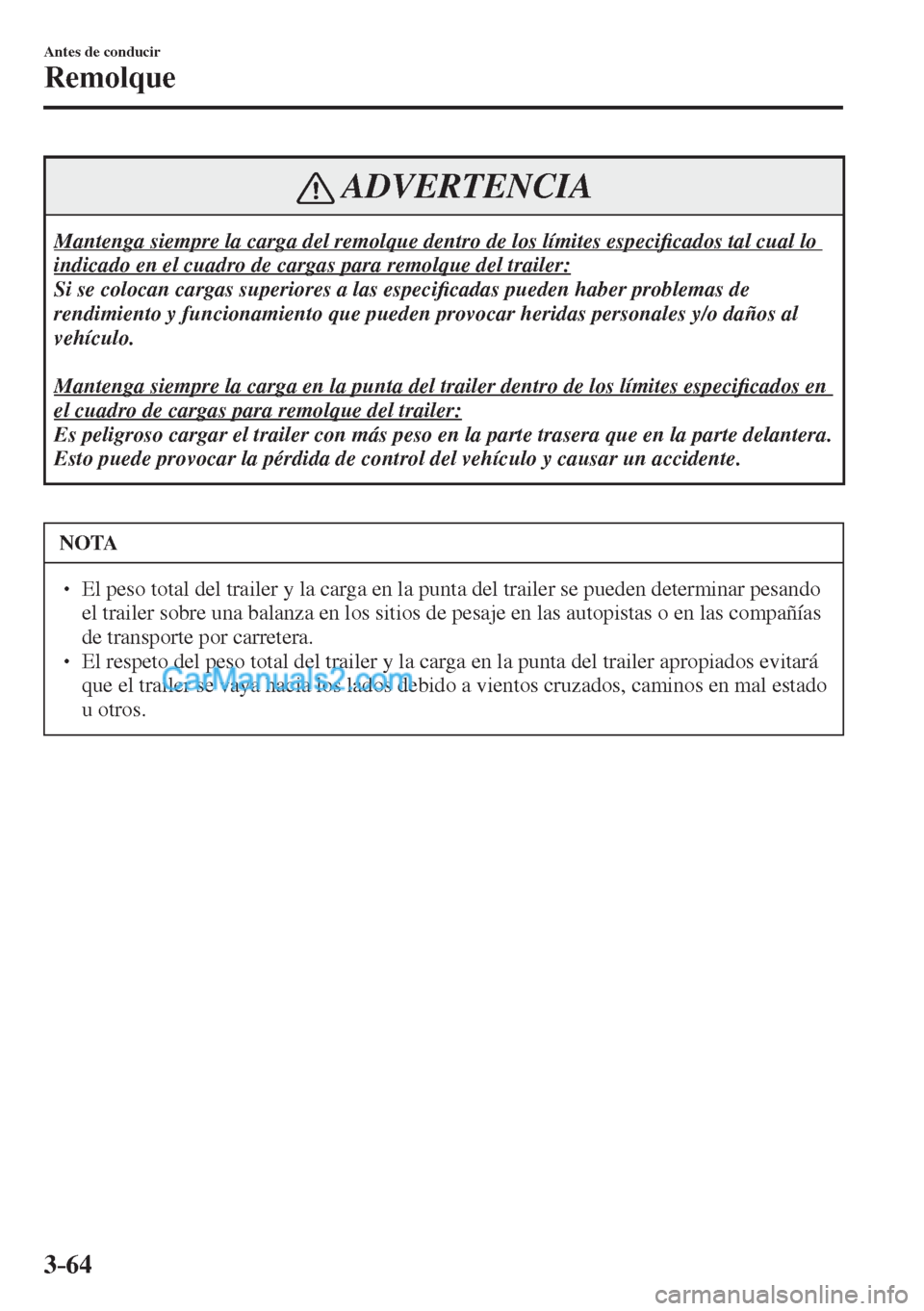 MAZDA MODEL 2 2017  Manual del propietario (in Spanish) 3–64
Antes de conducir
Remolque
 ADVERTENCIA
 Mantenga siempre la carga del remolque dentro de los límites especi�¿ cados tal cual lo 
indicado en el cuadro de cargas para remolque del trailer: 
 