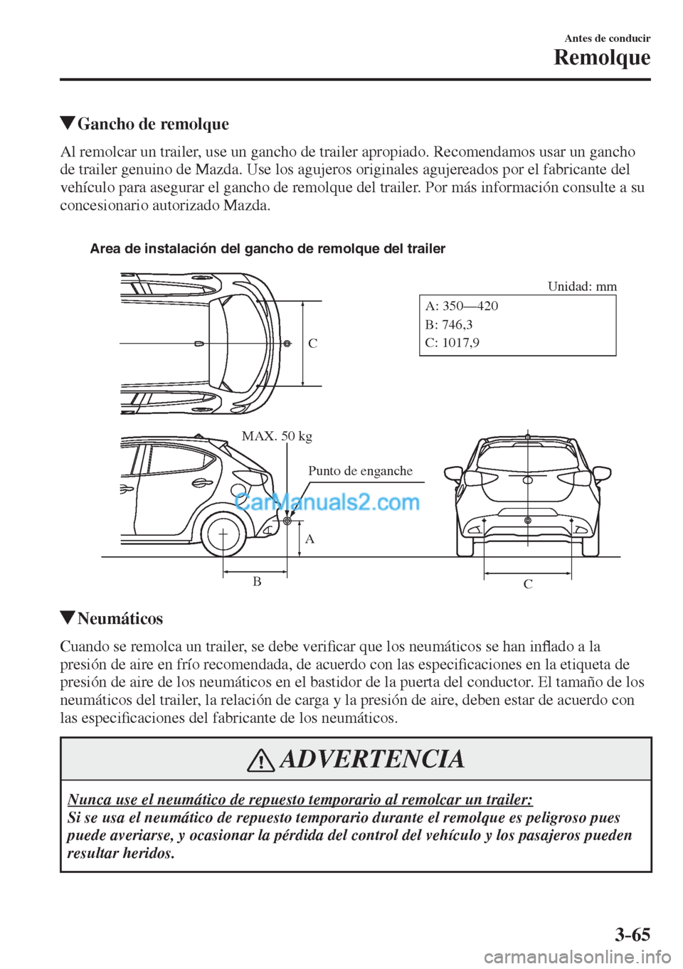 MAZDA MODEL 2 2017  Manual del propietario (in Spanish) 3–65
Antes de conducir
Remolque
          Gancho de remolque
    Al remolcar un trailer, use un gancho de trailer apropiado. Recomendamos usar un gancho 
de trailer genuino de Mazda. Use los agujero