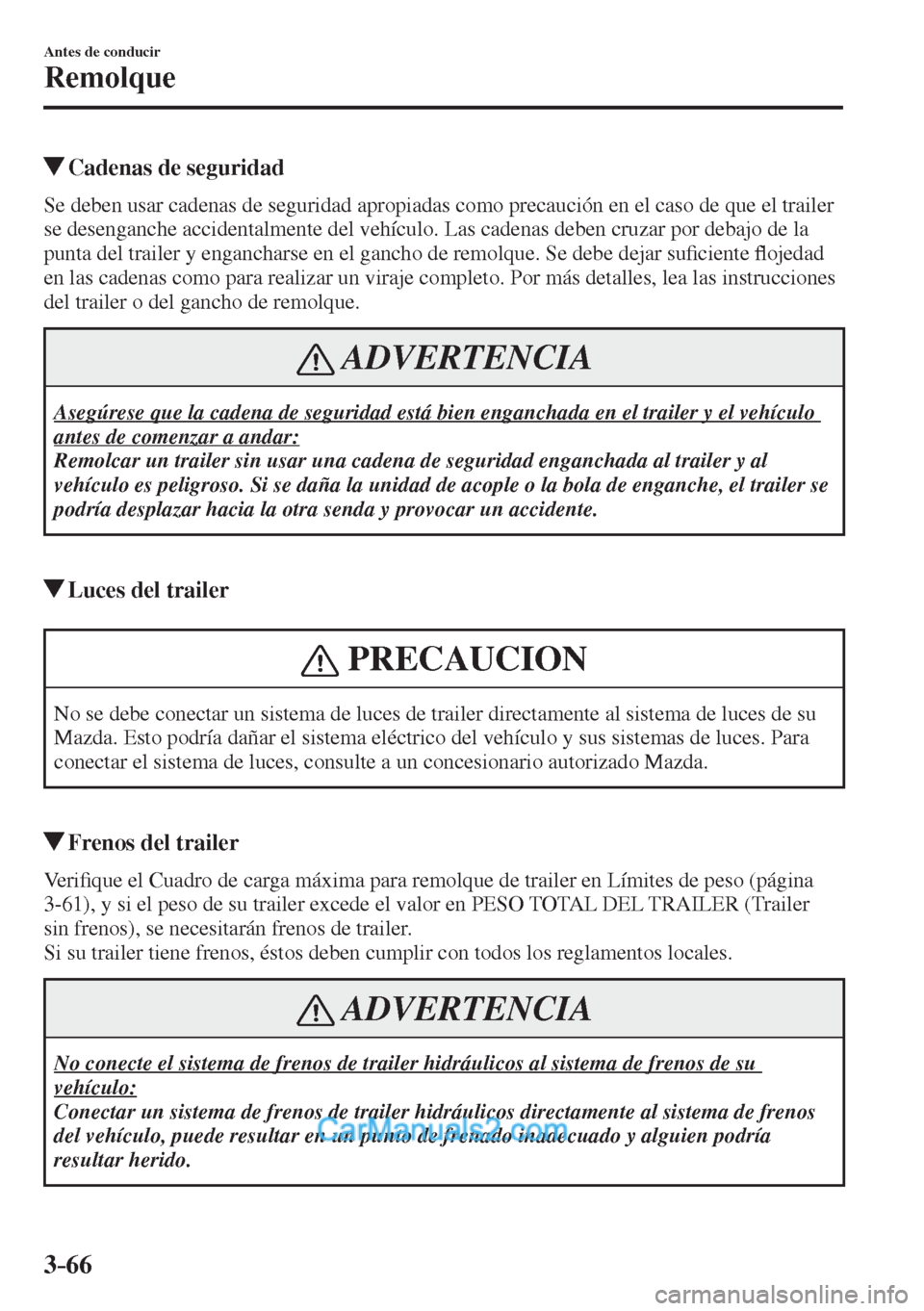 MAZDA MODEL 2 2017  Manual del propietario (in Spanish) 3–66
Antes de conducir
Remolque
          Cadenas de seguridad
    Se deben usar cadenas de seguridad apropiadas como precaución en el caso de que el trailer 
se desenganche accidentalmente del veh