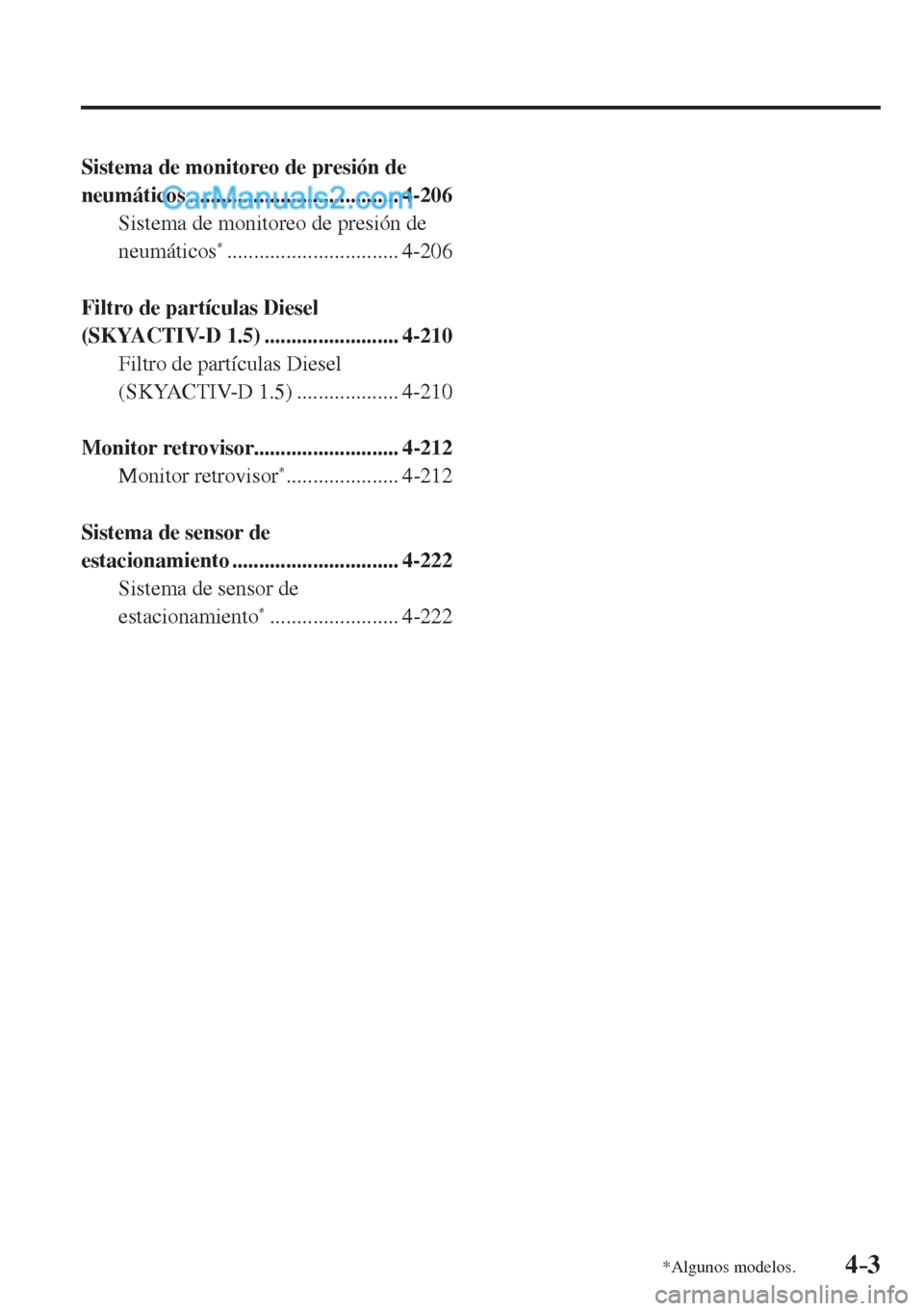 MAZDA MODEL 2 2017  Manual del propietario (in Spanish) 4–3
 
*Algunos modelos.
  Sistema de monitoreo de presión de 
neumáticos .......................................  4-206 
  Sistema de monitoreo de presión de 
neumáticos
 *  ....................