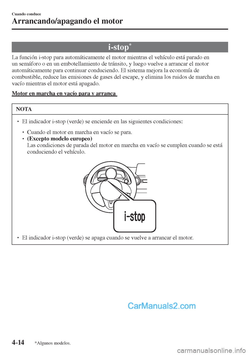 MAZDA MODEL 2 2017  Manual del propietario (in Spanish) 4–14
Cuando conduce
Arrancando/apagando el motor
*Algunos modelos.
 i-stop * 
            La  función  i-stop  para  automáticamente  el  motor  mientras  el  vehículo  está  parado  en 
un sem�