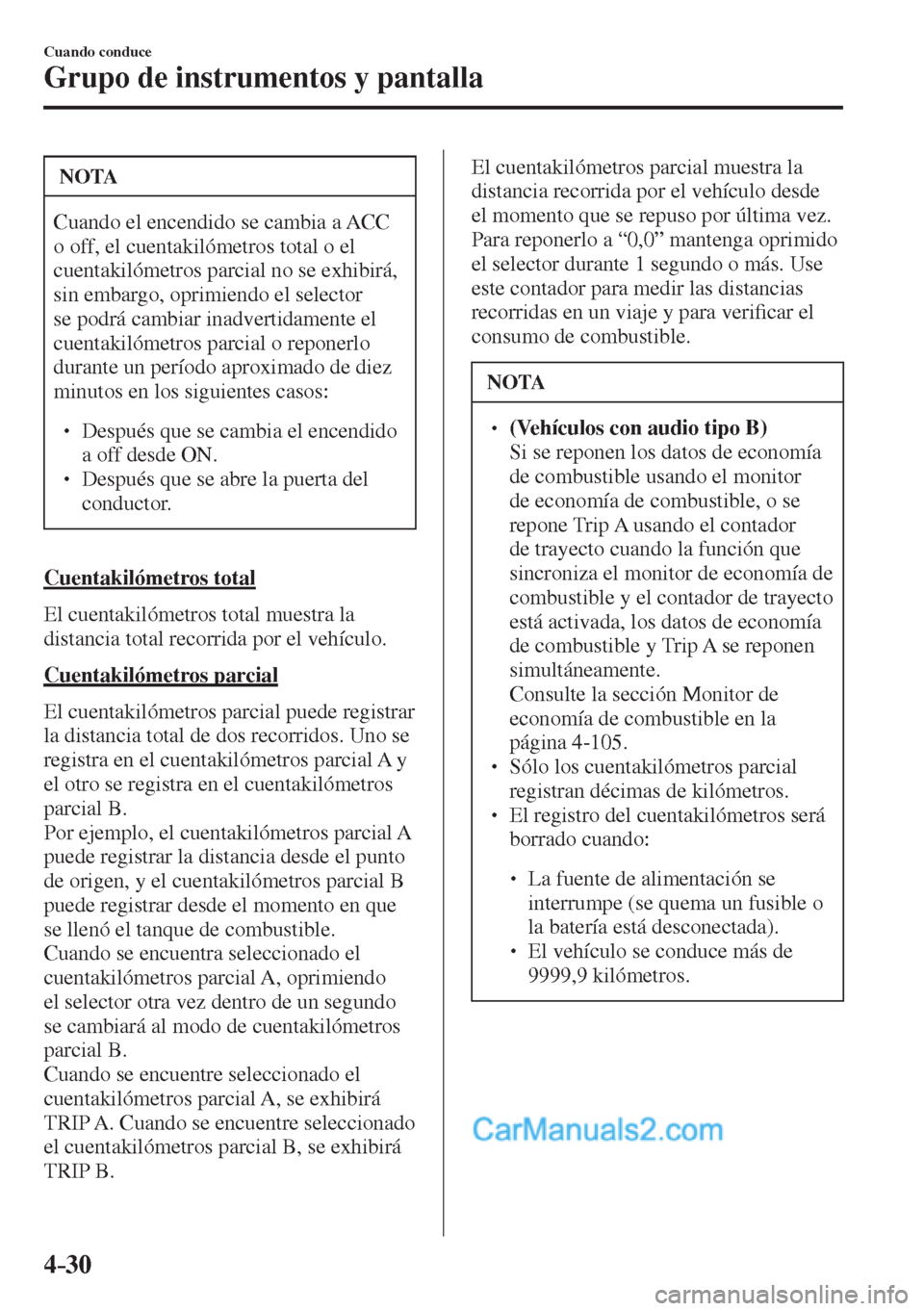MAZDA MODEL 2 2017  Manual del propietario (in Spanish) 4–30
Cuando conduce
Grupo de instrumentos y pantalla
 NOTA
 Cuando el encendido se cambia a ACC 
o off, el cuentakilómetros total o el 
cuentakilómetros parcial no se exhibirá, 
sin embargo, opri