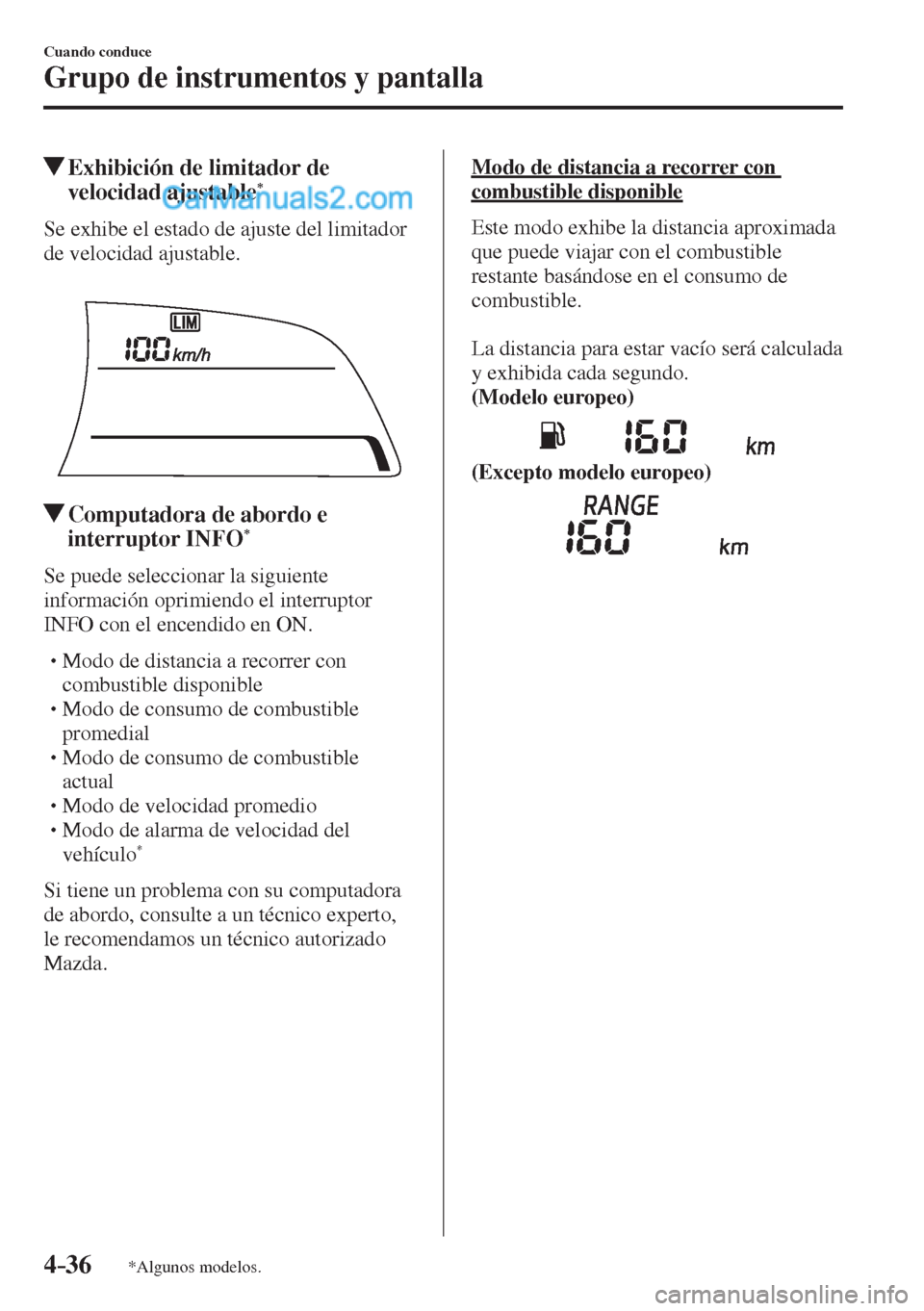 MAZDA MODEL 2 2017  Manual del propietario (in Spanish) 4–36
Cuando conduce
Grupo de instrumentos y pantalla
*Algunos modelos.
          Exhibición de limitador de 
velocidad ajustable * 
              Se  exhibe  el  estado  de  ajuste  del  limitador 