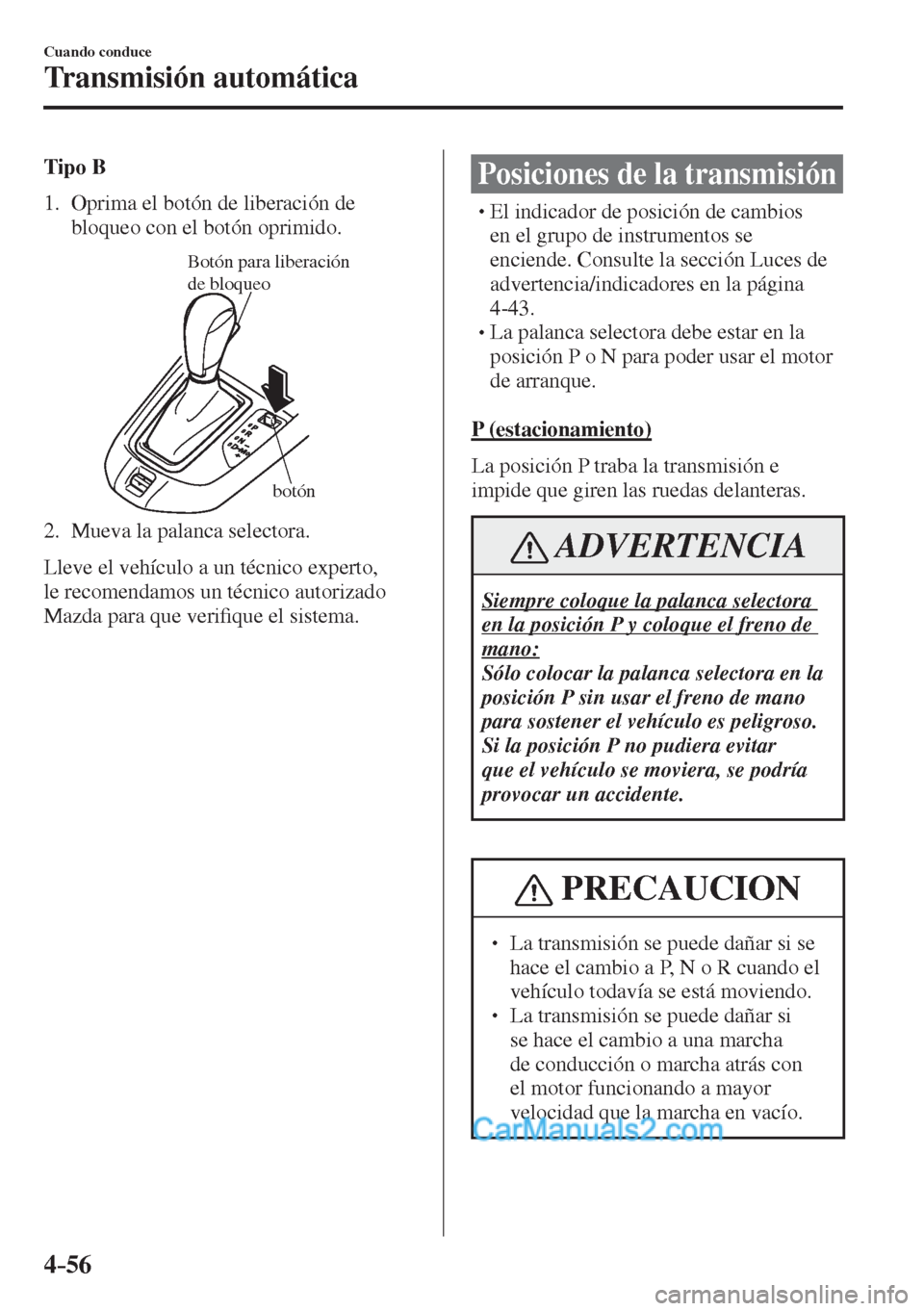 MAZDA MODEL 2 2017  Manual del propietario (in Spanish) 4–56
Cuando conduce
Transmisión automática
    Tipo B   
   1.   Oprima el botón de liberación de 
bloqueo con el botón oprimido.
 
Botón para liberación 
de bloqueo
botón
 
   2.   Mueva  l