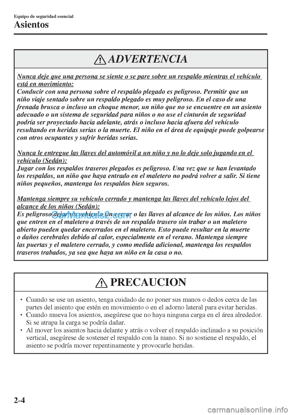 MAZDA MODEL 2 2017  Manual del propietario (in Spanish) 2–4
Equipo de seguridad esencial
Asientos
 ADVERTENCIA
 Nunca deje que una persona se siente o se pare sobre un respaldo mientras el vehículo 
está en movimiento: 
 Conducir con una persona sobre 