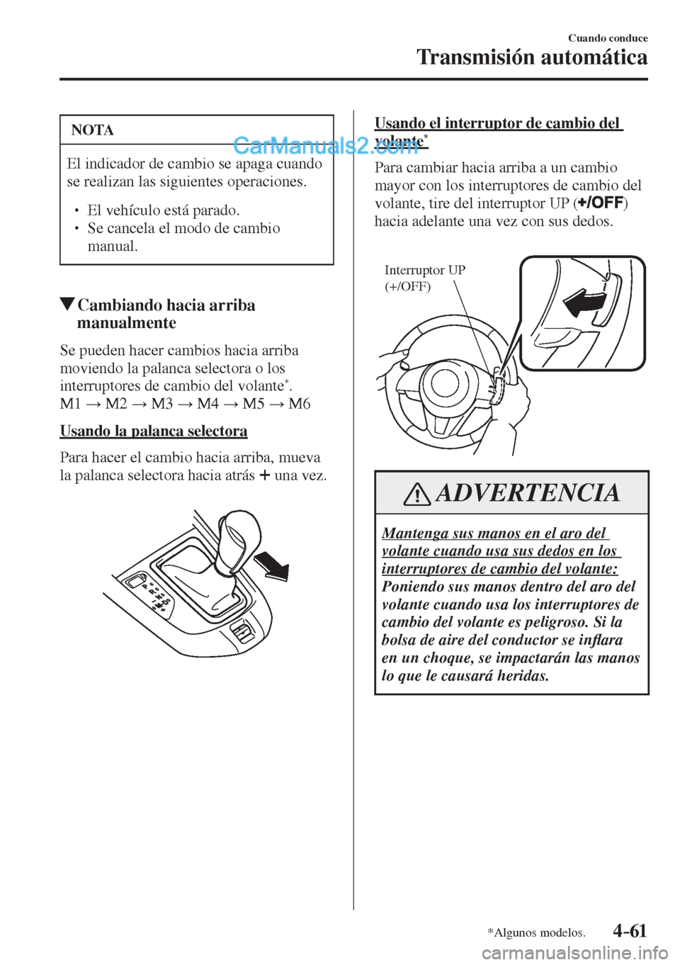 MAZDA MODEL 2 2017  Manual del propietario (in Spanish) 4–61
Cuando conduce
Transmisión automática
*Algunos modelos.
 NOTA
 El indicador de cambio se apaga cuando 
se realizan las siguientes operaciones. 
 � �
� ��  El vehículo está parado. �
� 