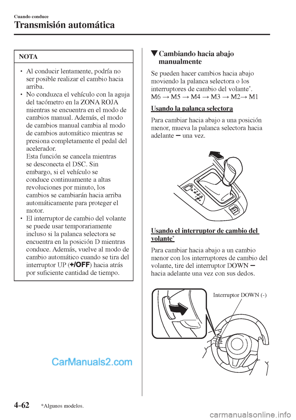 MAZDA MODEL 2 2017  Manual del propietario (in Spanish) 4–62
Cuando conduce
Transmisión automática
*Algunos modelos.
 NOTA
� � ��  Al conducir lentamente, podría no 
ser posible realizar el cambio hacia 
arriba. 
� � ��  No conduzca el vehículo
