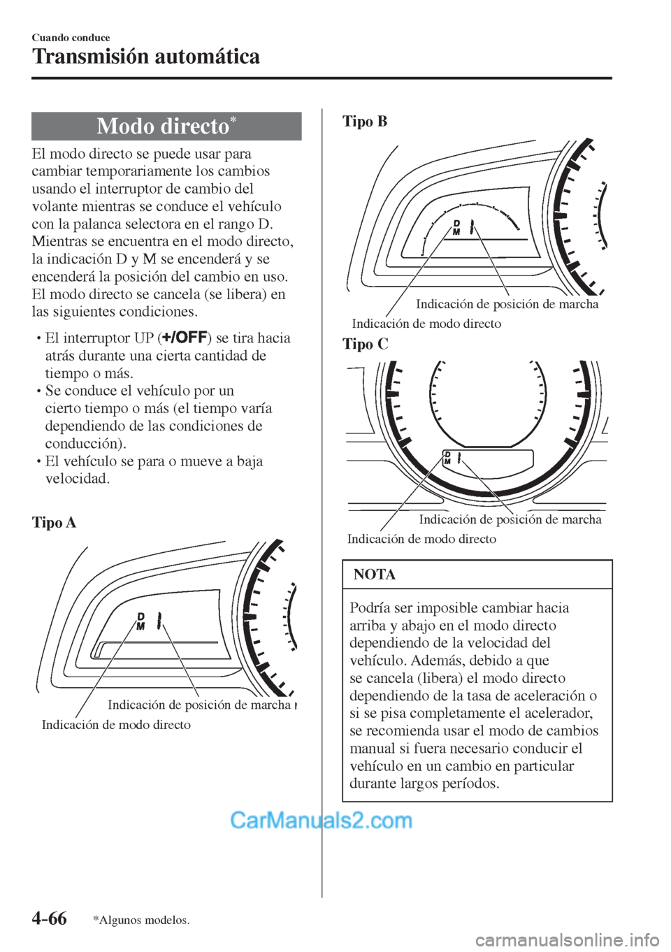 MAZDA MODEL 2 2017  Manual del propietario (in Spanish) 4–66
Cuando conduce
Transmisión automática
*Algunos modelos.
 Modo  directo * 
            El  modo  directo  se  puede  usar  para 
cambiar temporariamente los cambios 
usando el interruptor de c