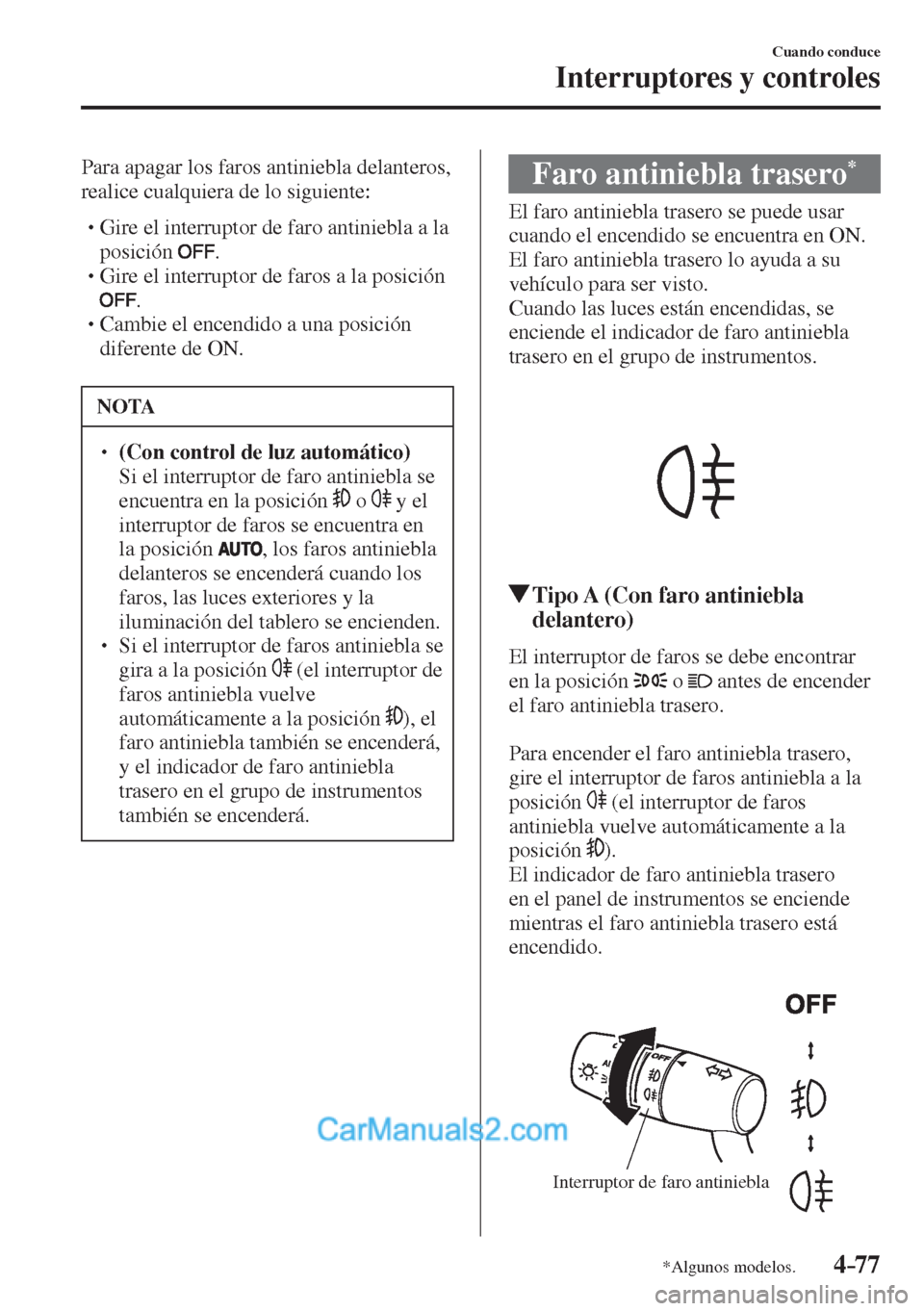 MAZDA MODEL 2 2017  Manual del propietario (in Spanish) 4–77
Cuando conduce
Interruptores y controles
*Algunos modelos.
  Para apagar los faros antiniebla delanteros, 
realice cualquiera de lo siguiente:
  � �
�
�
� �� Gire el interruptor de faro a