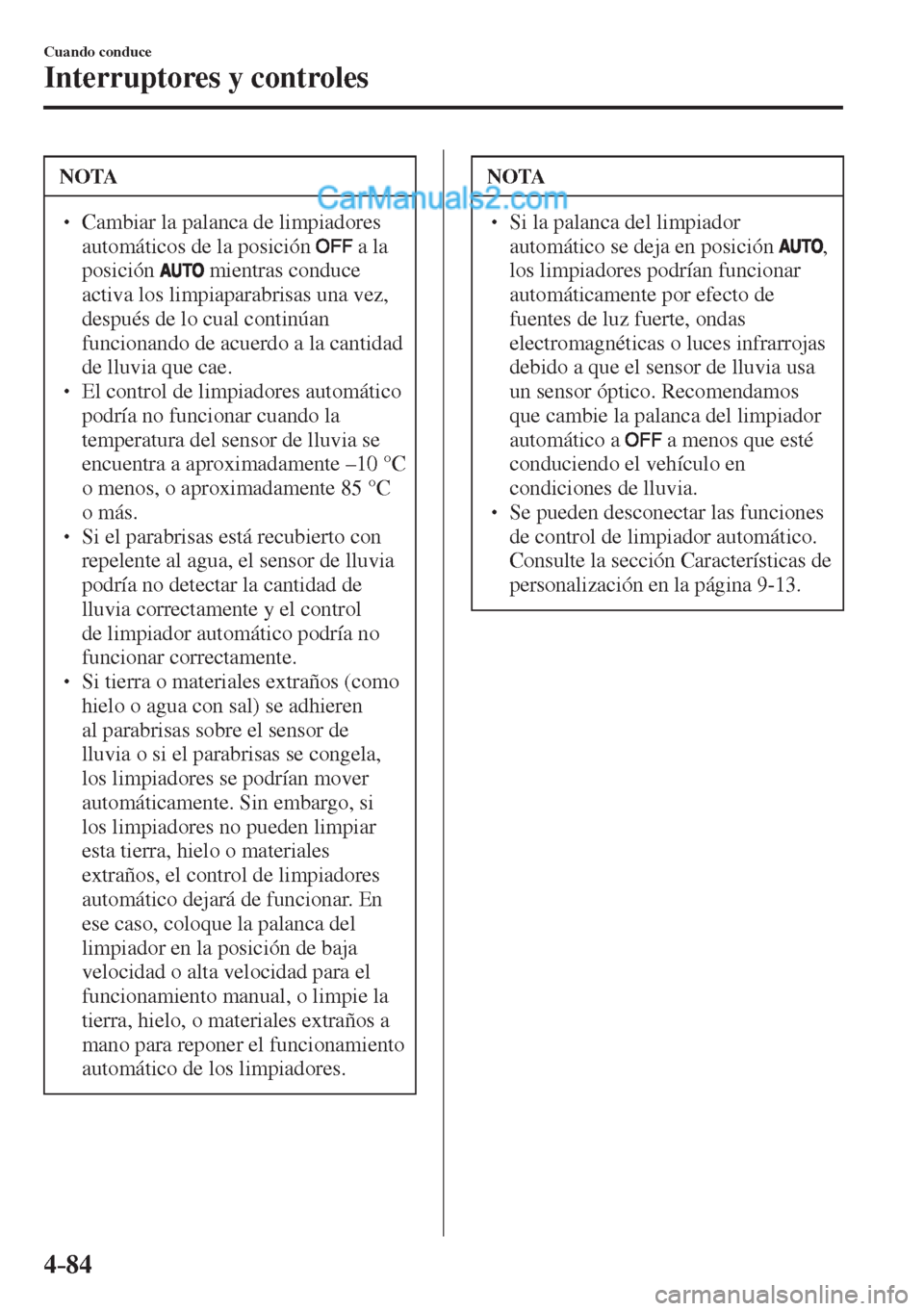 MAZDA MODEL 2 2017  Manual del propietario (in Spanish) 4–84
Cuando conduce
Interruptores y controles
 NOTA
� � ��  Cambiar la palanca de limpiadores 
automáticos de la posición  
  a la 
posición  
  mientras conduce 
activa los limpiaparabrisas u