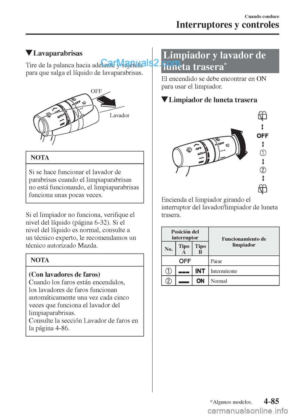 MAZDA MODEL 2 2017  Manual del propietario (in Spanish) 4–85
Cuando conduce
Interruptores y controles
*Algunos modelos.
          Lavaparabrisas
            Tire  de  la  palanca  hacia  adelante  y  sujétela 
para que salga el líquido de lavaparabrisa