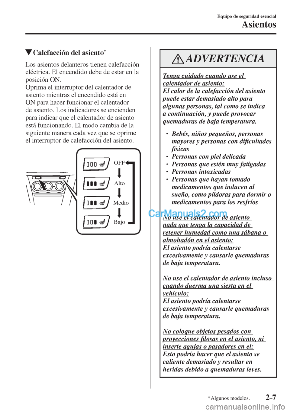 MAZDA MODEL 2 2017  Manual del propietario (in Spanish) 2–7
Equipo de seguridad esencial
Asientos
*Algunos modelos.
          Calefacción del asiento * 
            Los  asientos  delanteros  tienen  calefacción 
eléctrica. El encendido debe de estar 