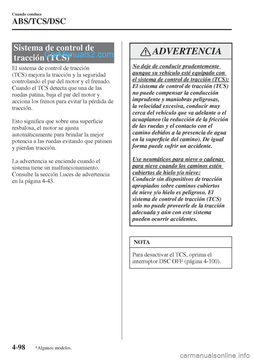 MAZDA MODEL 2 2017  Manual del propietario (in Spanish) 4–98
Cuando conduce
ABS/TCS/DSC
*Algunos modelos.
 Sistema de control de 
tracción (TCS) 
* 
            El  sistema  de  control  de  tracción 
(TCS) mejora la tracción y la seguridad 
controlan