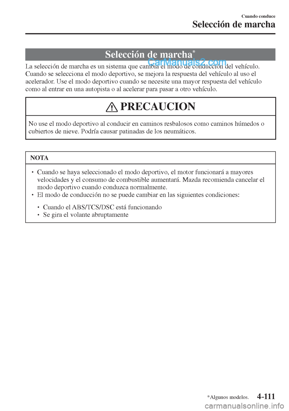 MAZDA MODEL 2 2017  Manual del propietario (in Spanish) 4–111
Cuando conduce
Selección de marcha
*Algunos modelos.
      Selección  de  marcha * 
            La selección de marcha es un sistema que cambia el modo de conducción del vehículo. 
Cuando