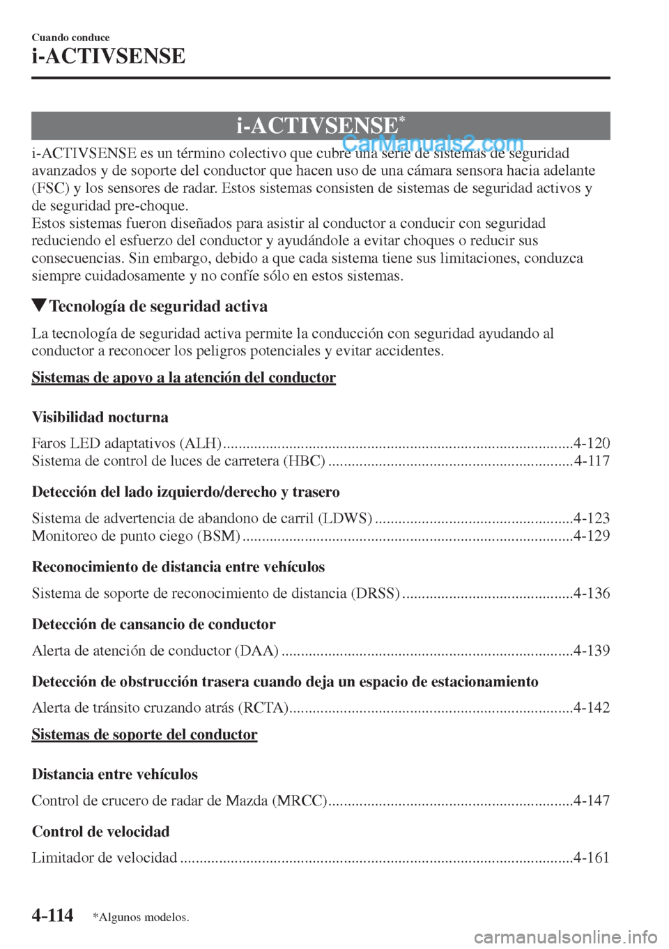 MAZDA MODEL 2 2017  Manual del propietario (in Spanish) 4–114
Cuando conduce
i-ACTIVSENSE
*Algunos modelos.
      i-ACTIVSENSE * 
            i-ACTIVSENSE  es  un  término  colectivo  que  cubre  una  serie  de  sistemas  de  seguridad 
avanzados y de s