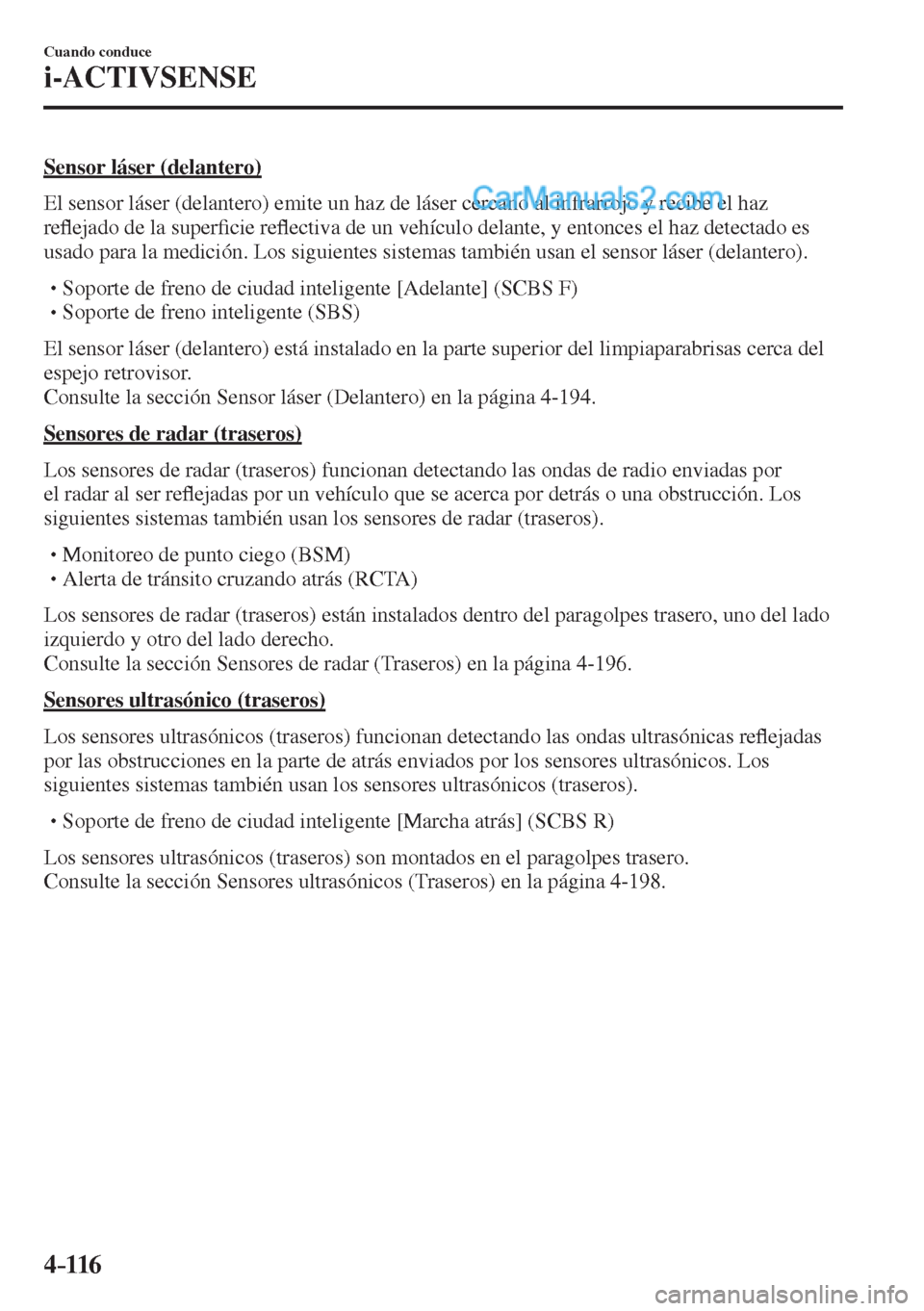MAZDA MODEL 2 2017  Manual del propietario (in Spanish) 4–116
Cuando conduce
i-ACTIVSENSE
  Sensor  láser  (delantero)
    El sensor láser (delantero) emite un haz de láser cercano al infrarrojo y recibe el haz 
re�À ejado de la super�¿ cie re�À ec