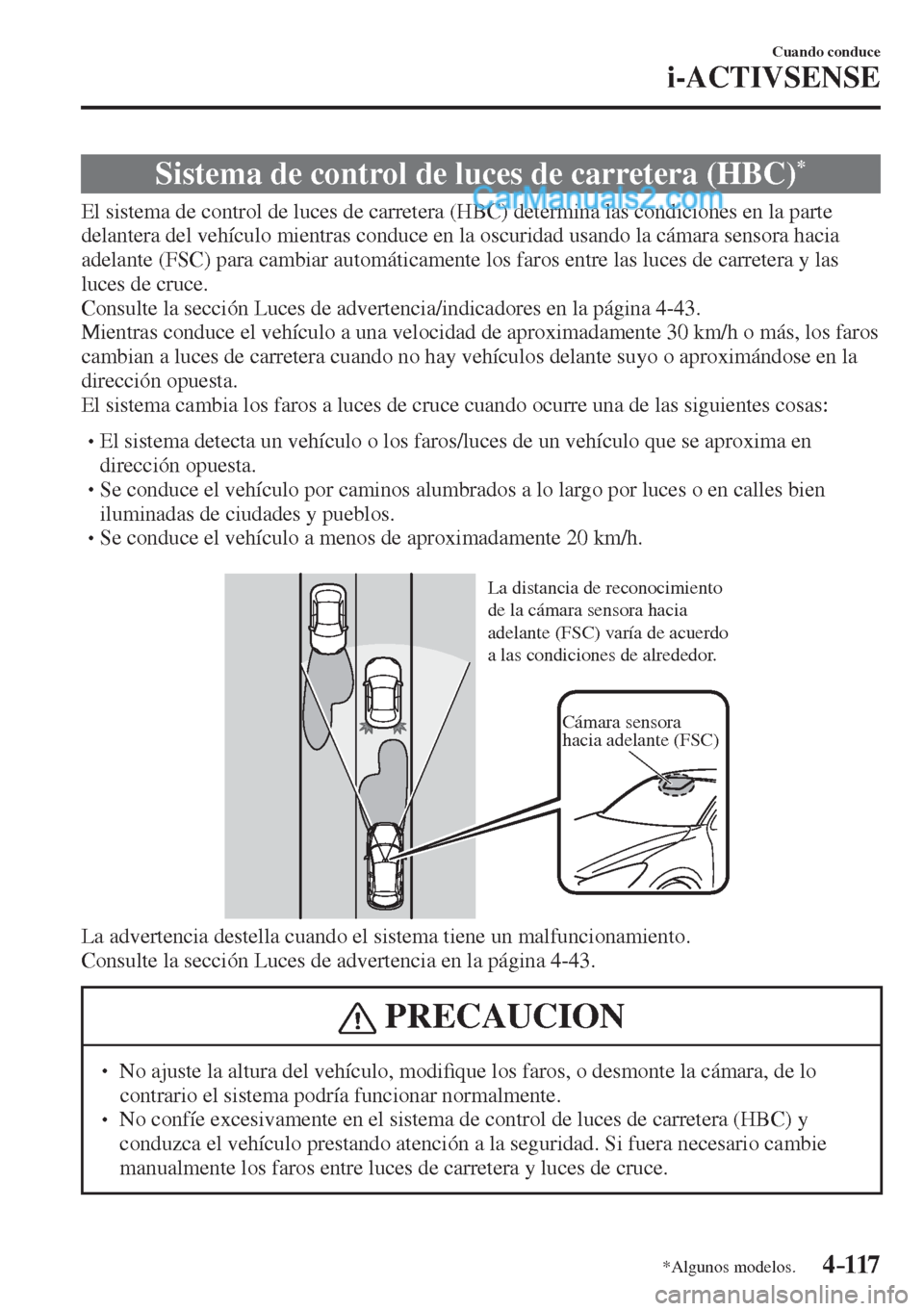 MAZDA MODEL 2 2017  Manual del propietario (in Spanish) 4–117
Cuando conduce
i-ACTIVSENSE
*Algunos modelos.
 Sistema de control de luces de carretera (HBC) * 
              El  sistema  de  control  de  luces  de  carretera  (HBC)  determina  las  condic