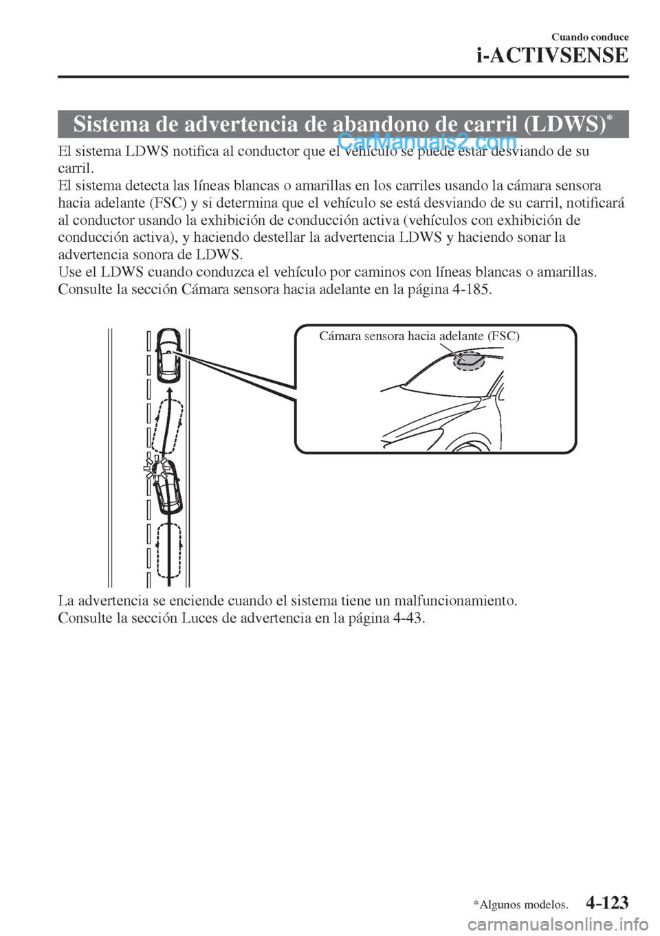 MAZDA MODEL 2 2017  Manual del propietario (in Spanish) 4–123
Cuando conduce
i-ACTIVSENSE
*Algunos modelos.
 Sistema de advertencia de abandono de carril (LDWS) * 
              El  sistema  LDWS  noti�¿ ca al conductor que el vehículo se puede estar d