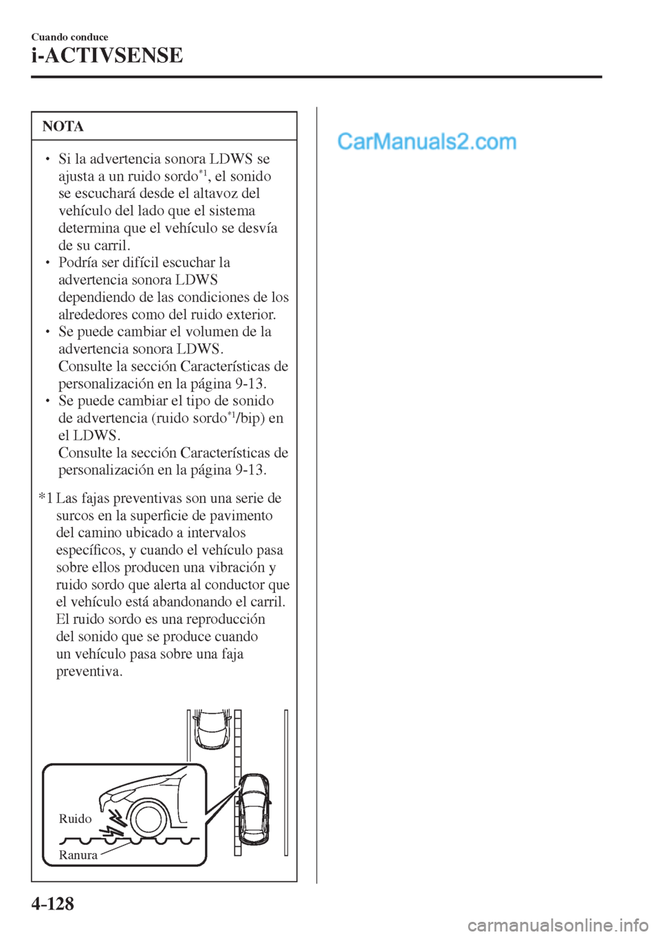 MAZDA MODEL 2 2017  Manual del propietario (in Spanish) 4–128
Cuando conduce
i-ACTIVSENSE
 NOTA
� � ��  Si la advertencia sonora LDWS se 
ajusta a un ruido sordo *1 , el sonido 
se escuchará desde el altavoz del 
vehículo del lado que el sistema 
de