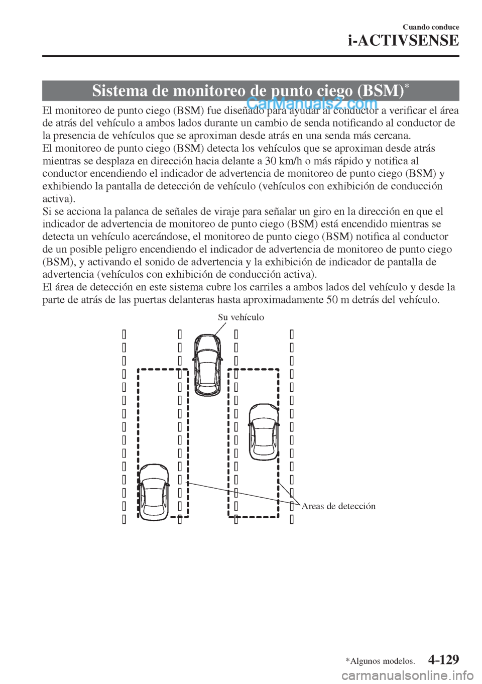 MAZDA MODEL 2 2017  Manual del propietario (in Spanish) 4–129
Cuando conduce
i-ACTIVSENSE
*Algunos modelos.
 Sistema de monitoreo de punto ciego (BSM) * 
              El  monitoreo  de  punto  ciego  (BSM)  fue  diseñado  para  ayudar  al  conductor  a