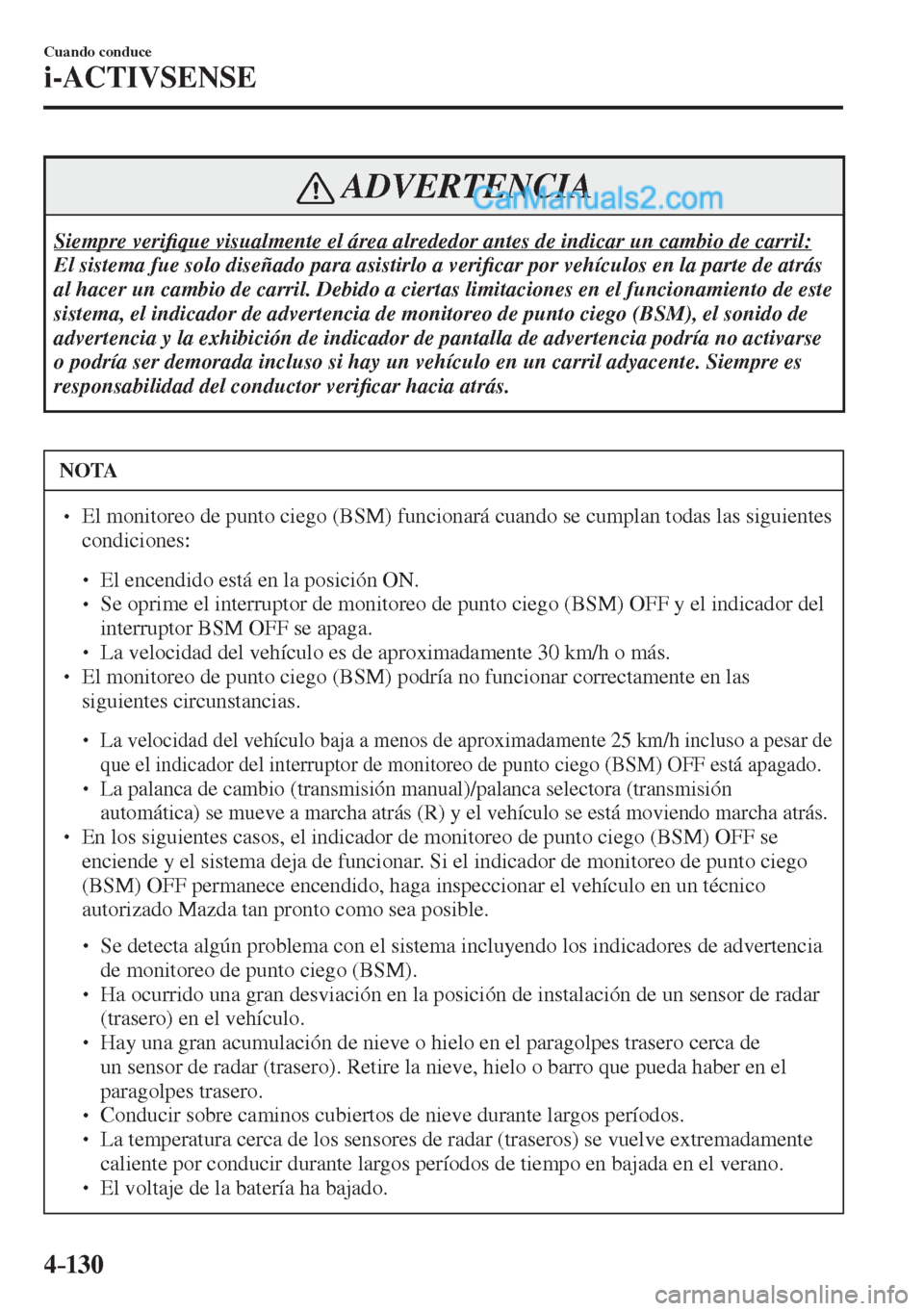 MAZDA MODEL 2 2017  Manual del propietario (in Spanish) 4–130
Cuando conduce
i-ACTIVSENSE
 ADVERTENCIA
 Siempre  veri�¿ que visualmente el área alrededor antes de indicar un cambio de carril: 
 El sistema fue solo diseñado para asistirlo a veri�¿ car