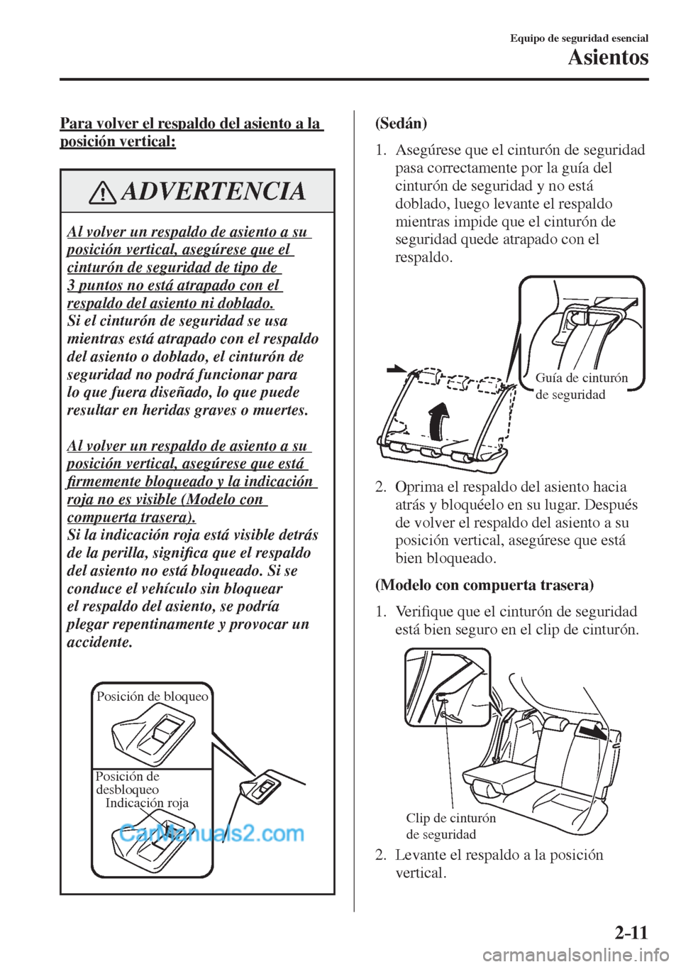 MAZDA MODEL 2 2017  Manual del propietario (in Spanish) 2–11
Equipo de seguridad esencial
Asientos
    Para volver el respaldo del asiento a la 
posición vertical:
 ADVERTENCIA
 Al volver un respaldo de asiento a su 
posición vertical, asegúrese que e