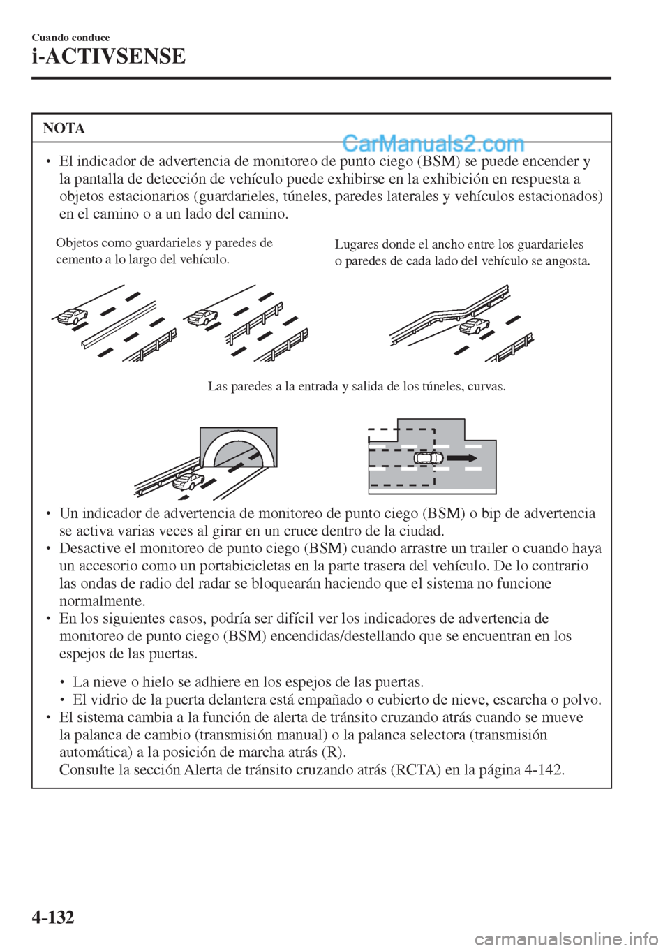 MAZDA MODEL 2 2017  Manual del propietario (in Spanish) 4–132
Cuando conduce
i-ACTIVSENSE
 NOTA
� � ��  El indicador de advertencia de monitoreo de punto ciego (BSM) se puede encender y 
la pantalla de detección de vehículo puede exhibirse en la exh