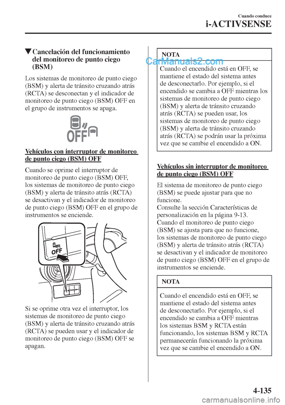 MAZDA MODEL 2 2017  Manual del propietario (in Spanish) 4–135
Cuando conduce
i-ACTIVSENSE
          Cancelación del funcionamiento 
del monitoreo de punto ciego 
(BSM)
            Los  sistemas  de  monitoreo  de  punto  ciego 
(BSM) y alerta de tránsi