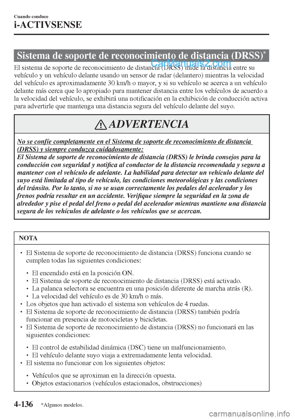 MAZDA MODEL 2 2017  Manual del propietario (in Spanish) 4–136
Cuando conduce
i-ACTIVSENSE
*Algunos modelos.
 Sistema de soporte de reconocimiento de distancia (DRSS) * 
              El  sistema  de  soporte  de  reconocimiento  de  distancia  (DRSS)  mi
