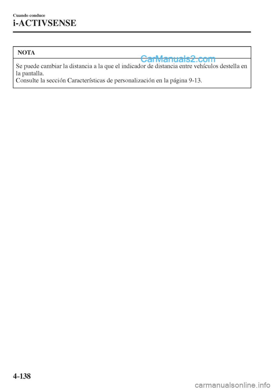 MAZDA MODEL 2 2017  Manual del propietario (in Spanish) 4–138
Cuando conduce
i-ACTIVSENSE
 NOTA
 Se puede cambiar la distancia a la que el indicador de distancia entre vehículos destella en 
la pantalla. 
 Consulte la sección Características de person