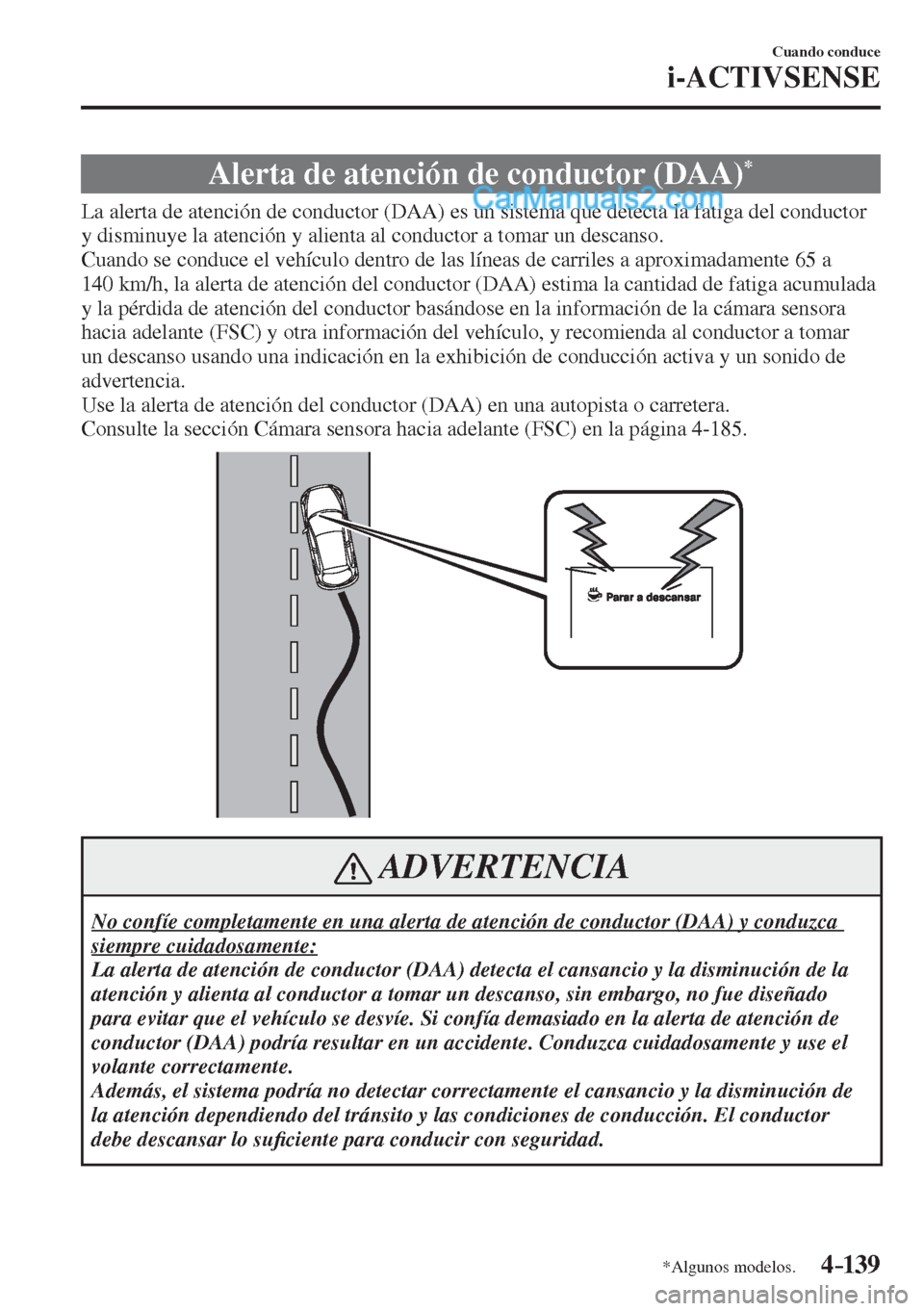 MAZDA MODEL 2 2017  Manual del propietario (in Spanish) 4–139
Cuando conduce
i-ACTIVSENSE
*Algunos modelos.
 Alerta de atención de conductor (DAA) * 
              La alerta de atención de conductor (DAA) es un sistema que detecta la fatiga del conduct
