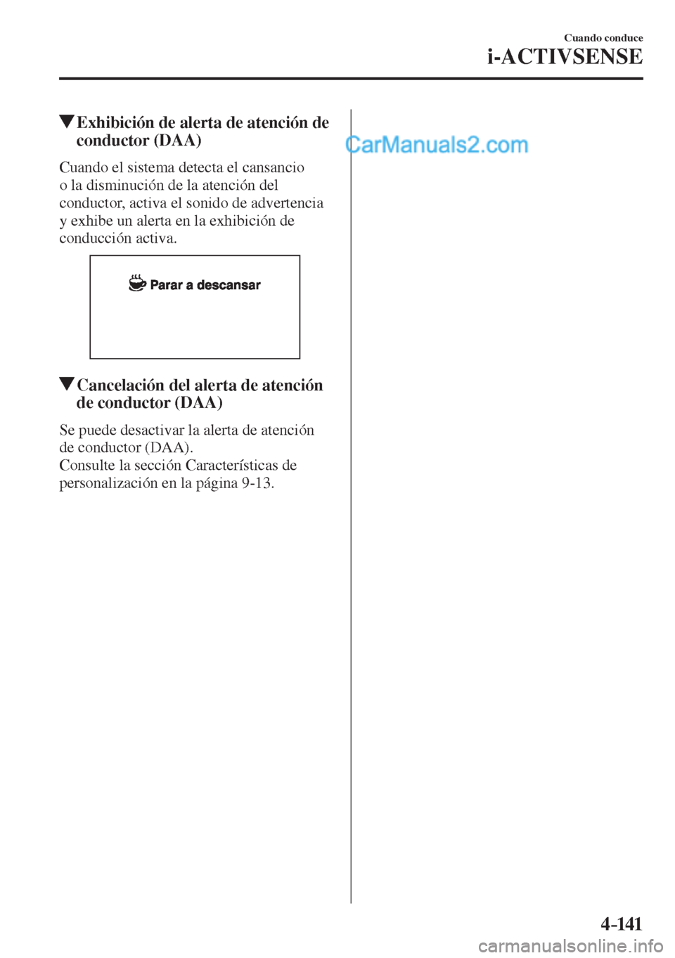 MAZDA MODEL 2 2017  Manual del propietario (in Spanish) 4–141
Cuando conduce
i-ACTIVSENSE
         Exhibición de alerta de atención de 
conductor (DAA)
    Cuando el sistema detecta el cansancio 
o la disminución de la atención del 
conductor, activa