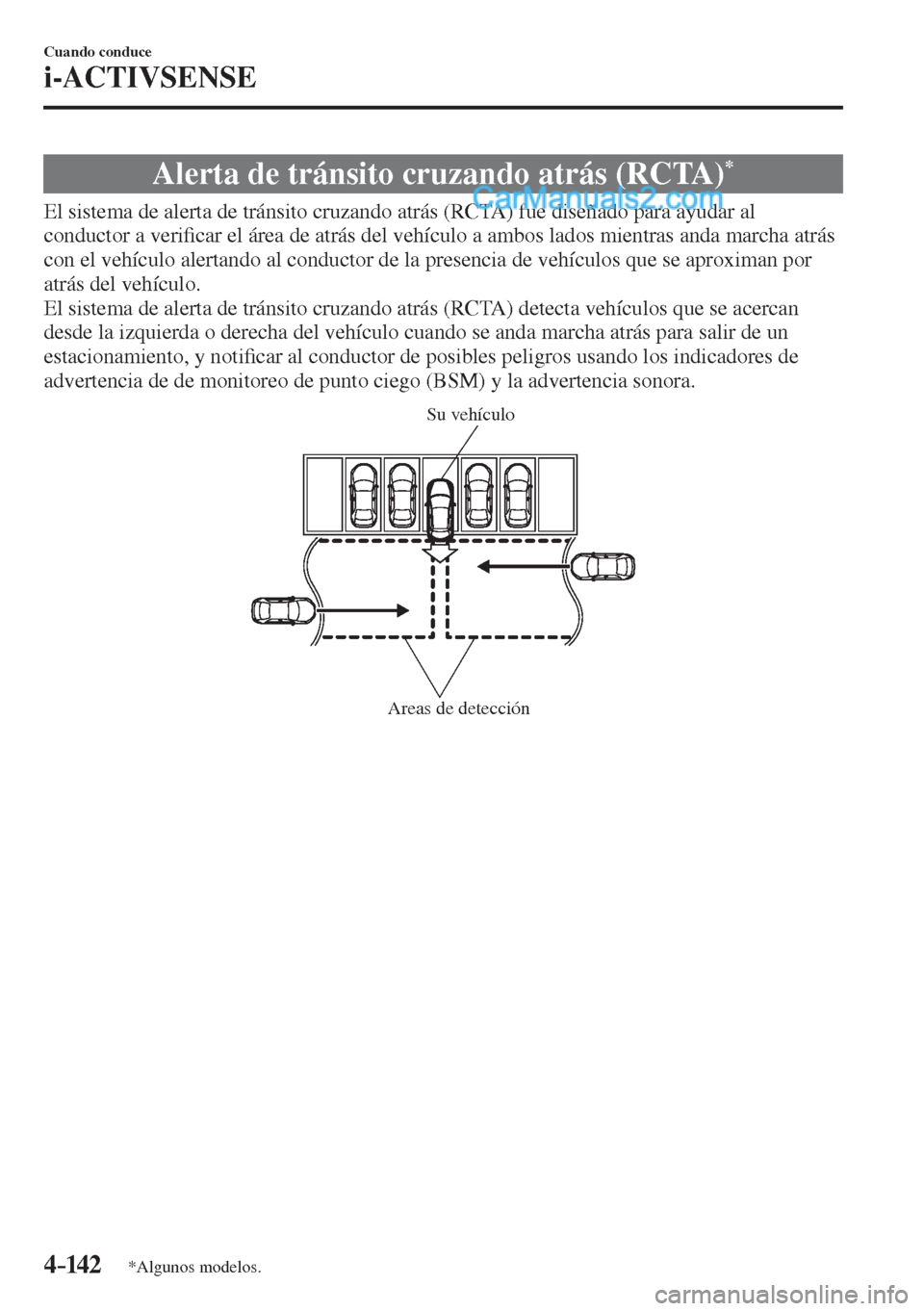 MAZDA MODEL 2 2017  Manual del propietario (in Spanish) 4–142
Cuando conduce
i-ACTIVSENSE
*Algunos modelos.
 Alerta de tránsito cruzando atrás (RCTA) * 
              El  sistema  de  alerta  de  tránsito  cruzando  atrás  (RCTA)  fue  diseñado  par