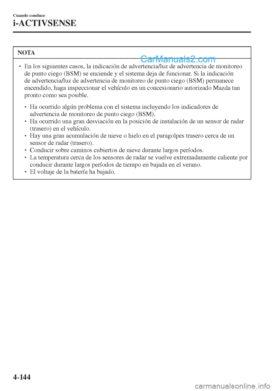 MAZDA MODEL 2 2017  Manual del propietario (in Spanish) 4–14 4
Cuando conduce
i-ACTIVSENSE
 NOTA
� � ��  En los siguientes casos, la indicación de advertencia/luz de advertencia de monitoreo 
de punto ciego (BSM) se enciende y el sistema deja de func