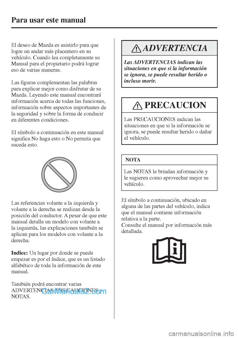 MAZDA MODEL 2 2017 Manual del propietario (in Spanish)
Para usar este manual
El deseo de Mazda es asistirlo para que
logre un andar más placentero en su
vehículo. Cuando lea completamente su
Manual para el propietario podrá lograr MAZDA MODEL 2 2017 Manual del propietario (in Spanish)
Para usar este manual
El deseo de Mazda es asistirlo para que
logre un andar más placentero en su
vehículo. Cuando lea completamente su
Manual para el propietario podrá lograr