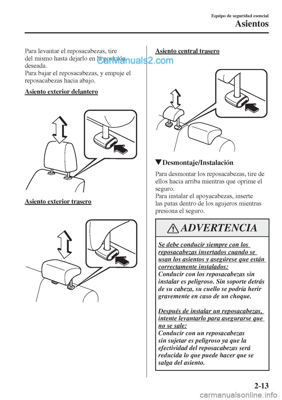 MAZDA MODEL 2 2017  Manual del propietario (in Spanish) 2–13
Equipo de seguridad esencial
Asientos
  Para levantar el reposacabezas, tire 
del mismo hasta dejarlo en la posición 
deseada.
  Para bajar el reposacabezas, y empuje el 
reposacabezas hacia a