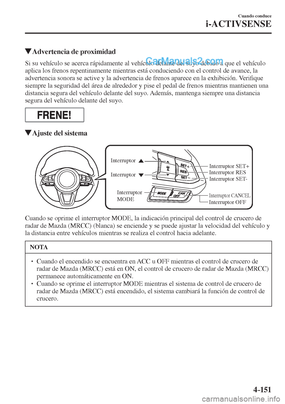 MAZDA MODEL 2 2017  Manual del propietario (in Spanish) 4–151
Cuando conduce
i-ACTIVSENSE
          Advertencia de proximidad
            Si su vehículo se acerca rápidamente al vehículo delante del suyo debido a que el vehículo 
aplica los frenos re