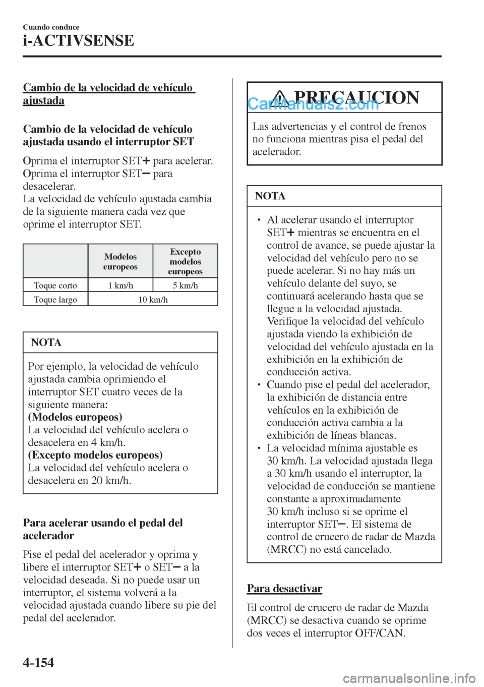 MAZDA MODEL 2 2017  Manual del propietario (in Spanish) 4–154
Cuando conduce
i-ACTIVSENSE
    Cambio de la velocidad de vehículo 
ajustada
    Cambio de la velocidad de vehículo 
ajustada usando el interruptor SET
    Oprima  el  interruptor   SET  
  