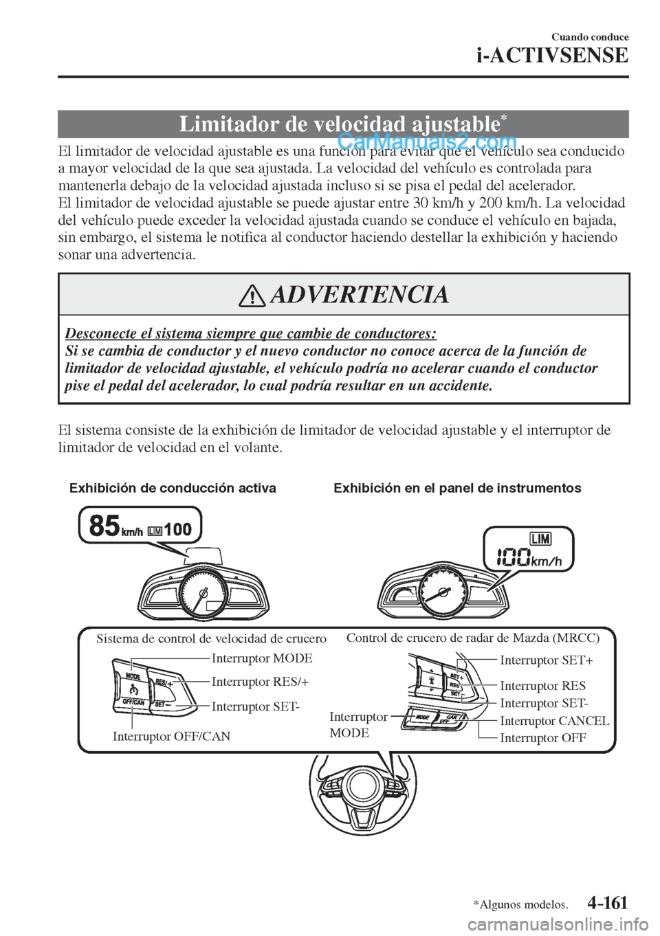 MAZDA MODEL 2 2017  Manual del propietario (in Spanish) 4–161
Cuando conduce
i-ACTIVSENSE
*Algunos modelos.
 Limitador de velocidad ajustable * 
              El  limitador  de  velocidad  ajustable  es  una  función  para  evitar  que  el  vehículo  s