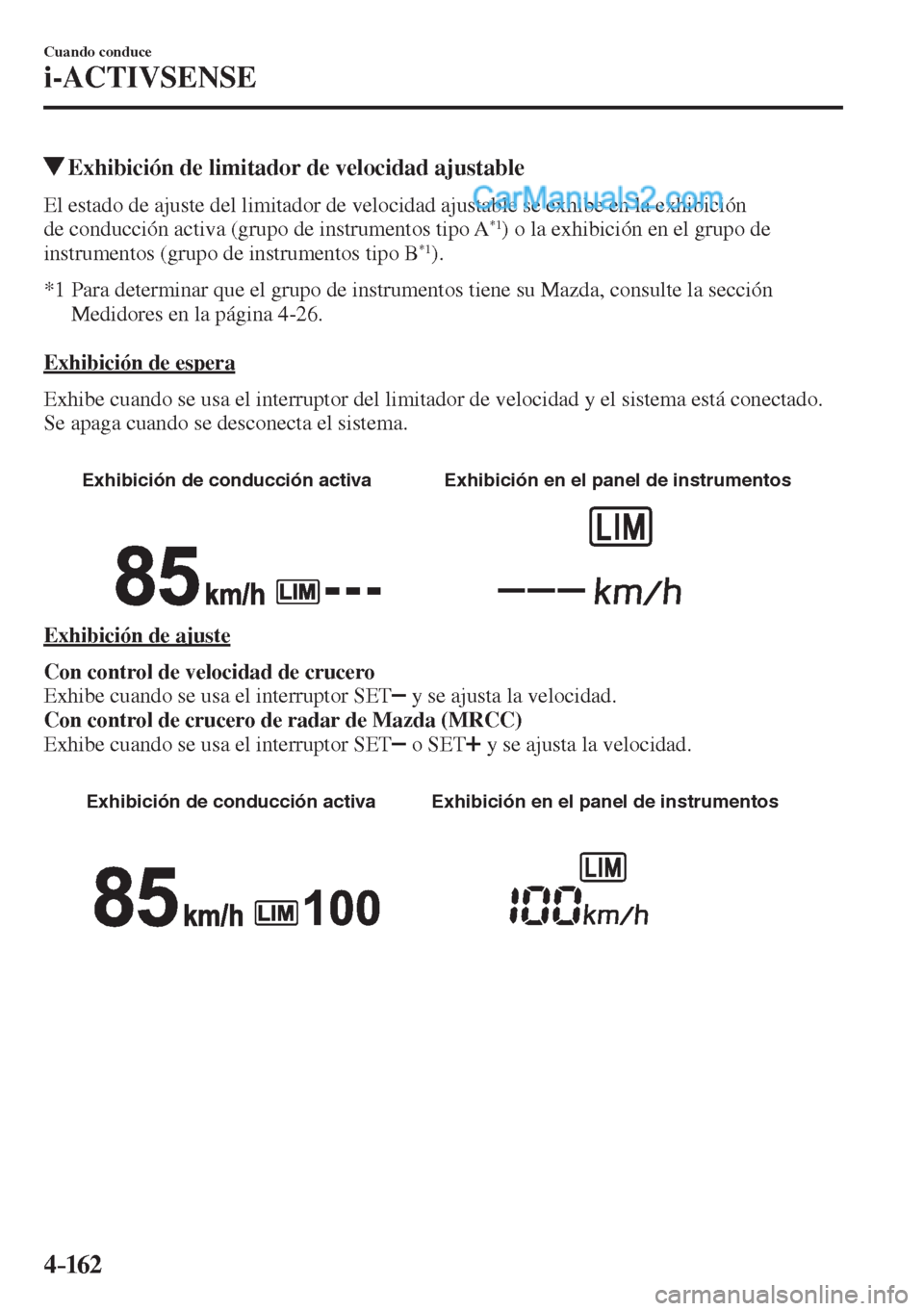 MAZDA MODEL 2 2017  Manual del propietario (in Spanish) 4–162
Cuando conduce
i-ACTIVSENSE
         Exhibición de limitador de velocidad ajustable
    El estado de ajuste del limitador de velocidad ajustable se exhibe en la exhibición 
de conducción ac