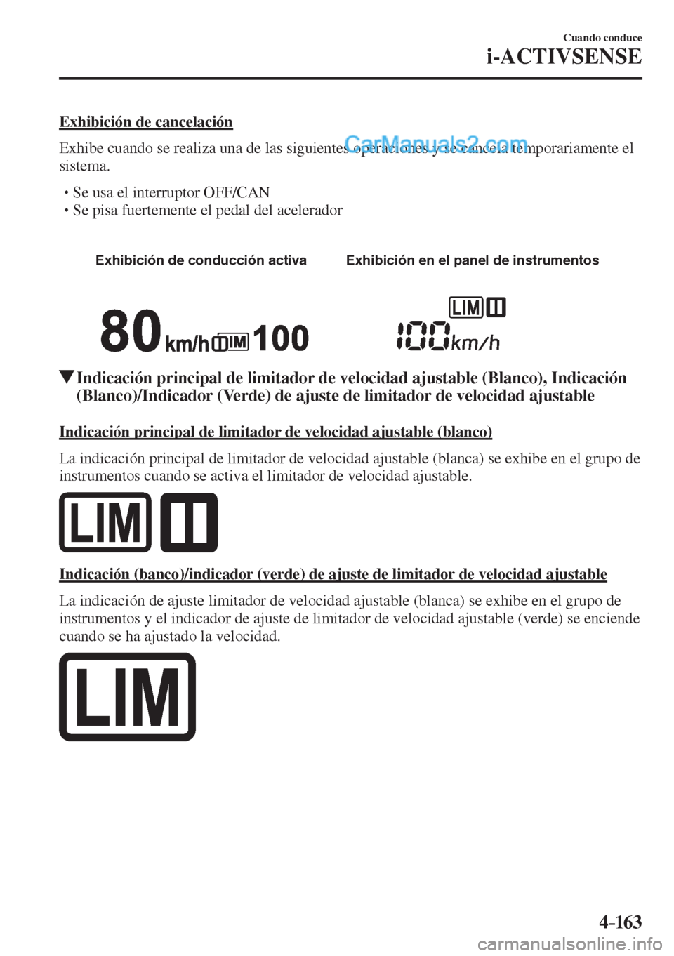 MAZDA MODEL 2 2017  Manual del propietario (in Spanish) 4–163
Cuando conduce
i-ACTIVSENSE
  Exhibición  de  cancelación
    Exhibe cuando se realiza una de las siguientes operaciones y se cancela temporariamente el 
sistema.
  � �
�
�
� �� Se usa