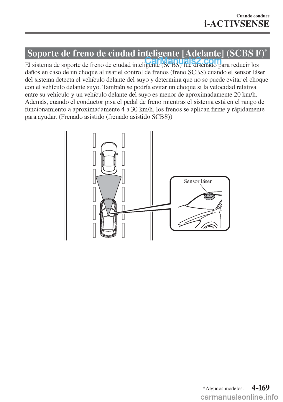 MAZDA MODEL 2 2017  Manual del propietario (in Spanish) 4–169
Cuando conduce
i-ACTIVSENSE
*Algunos modelos.
 Soporte de freno de ciudad inteligente [Adelante] (SCBS F) * 
              El  sistema  de  soporte  de  freno  de  ciudad  inteligente  (SCBS) 