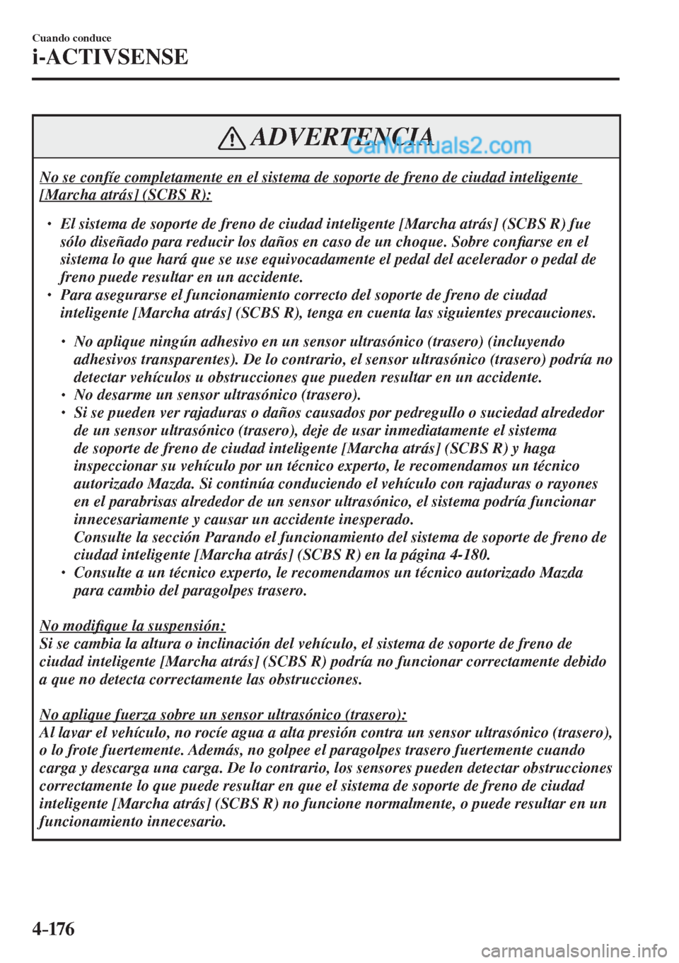 MAZDA MODEL 2 2017  Manual del propietario (in Spanish) 4–176
Cuando conduce
i-ACTIVSENSE
 ADVERTENCIA
 No se confíe completamente en el sistema de soporte de freno de ciudad inteligente 
[Marcha atrás] (SCBS R): 
 � �
� ��  El sistema de soporte d